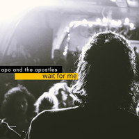 Apo & the Apostles - Wait For Me