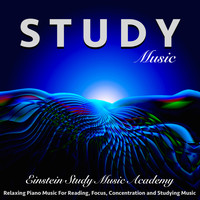 Einstein Study Music Academy - Study Music: Relaxing Piano Music for Reading, Focus, Concentration and Studying Music