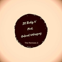 DJ Ricky V feat. Gabriel Velasquez - The Remixes 3