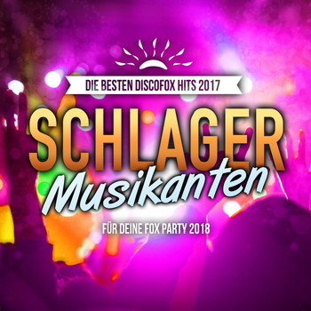 Various Artists - Schlager Musikanten- Die besten Discofox Hits 2017 für deine Fox Party 2018