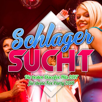 Various Artists - Schlager Sucht - Die besten Discofox Hits 2017 für deine Fox Party 2018