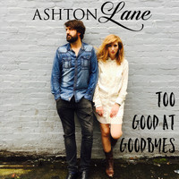 Ashton Lane - Too Good at Goodbyes