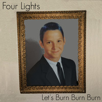 Four Lights - Let's Burn Burn Burn