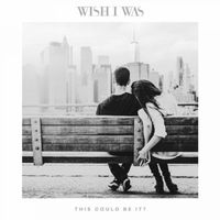 Wish I Was - This Could Be It? (Original)