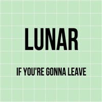 Lunar - If You're Gonna Leave
