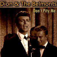 Dion & The Belmonts - Don't Pity Me