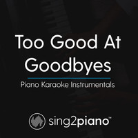 Sing2Piano - Too Good At Goodbyes (Piano Karaoke Instrumentals)