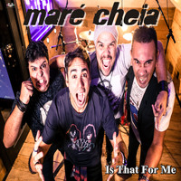 Maré Cheia - Is That For Me