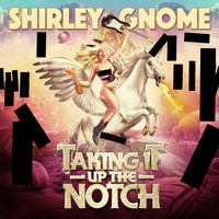 Shirley Gnome - Taking it Up The Notch (Explicit)