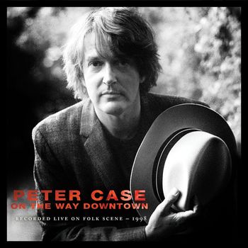 Peter Case - On The Way Downtown: Recorded Live on Folkscene