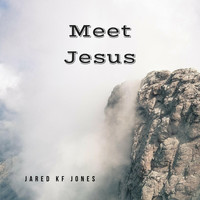 Jared Kf Jones - Meet Jesus