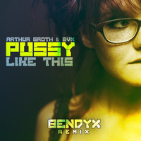 Arthur Groth & BVX - Pussy Like This (BendyX Remix [Explicit])