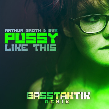 Arthur Groth & BVX - Pussy Like This (Basstaktik Remix [Explicit])