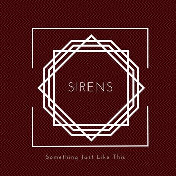 SIRENS - Something Just Like This