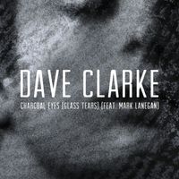 Dave Clarke - Charcoal Eyes (Glass Tears) (feat. Mark Lanegan) (Edit)