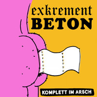 Exkrement Beton - Komplett im Arsch (Explicit)