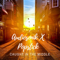 Audiosonik & Popstick - Caught in the Middle