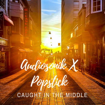 Audiosonik & Popstick - Caught in the Middle