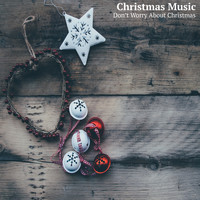 Christmas Music - Don't Worry About Christmas Time