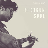 Shotgun Soul - Tijuana Lady