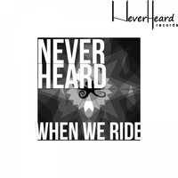 Never Heard - When We Ride