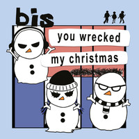 Bis - You Wrecked My Christmas