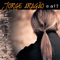 Jorge Aragão - E aí?