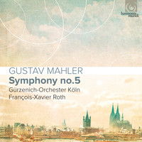 Gürzenich-Orchester Köln and François-Xavier Roth - Mahler: Symphony No. 5