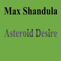 Max Shandula - Asteroid Desire