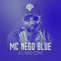 Mc Nego Blue - Eu não comi (Explicit)