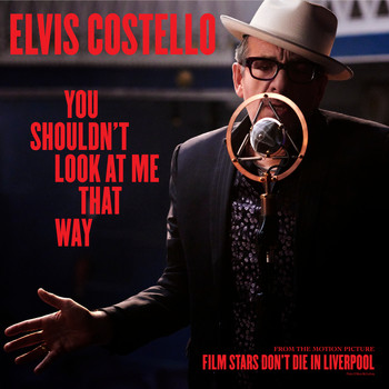 Elvis Costello - You Shouldn't Look At Me That Way (From The Motion Picture “Film Stars Don’t Die In Liverpool”)