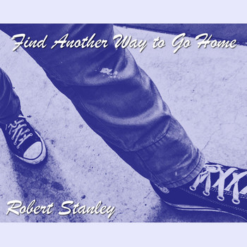 Robert Stanley - Find Another Way to Go Home