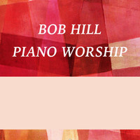 Bob Hill - Piano Worship
