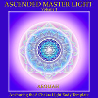 Aeoliah - Ascended Master Light Vol. 1 (Anchoring the 8 Chakra Light Body Template)