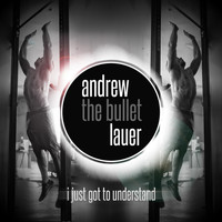 Andrew The Bullet Lauer - I Just Got to Understand