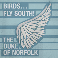 The Duke Of Norfolk - Birds...Fly South!
