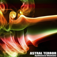 Astral Terror - Ayahuasca Shamans