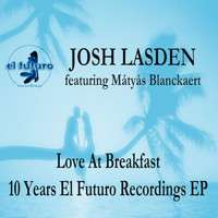 Josh Lasden featuring Mátyás Blanckaert - Love at Breakfast - 10 Years El Futuro Recordings EP
