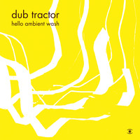 Dub Tractor - Hello Ambient Wash