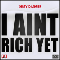 Dirty Danger - I Ain't Rich Yet