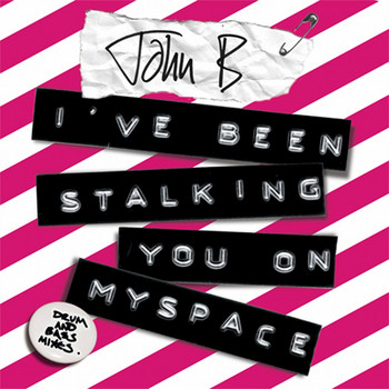 John B - I've Been Stalking You on Myspace (D&B Mixes)