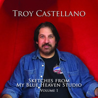 Troy Castellano - Sketches From My Blue Heaven Studio Vol 1