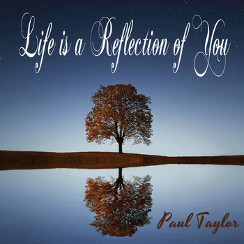 Paul Taylor - Life Is a Reflection of You