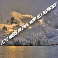 Mentally Disturbed - I Love Where I'm From (Explicit)