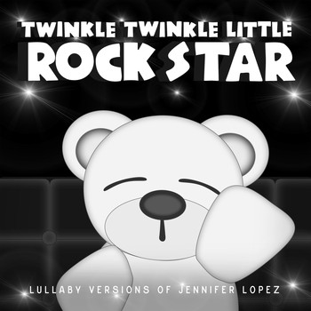 Twinkle Twinkle Little Rock Star - Lullaby Versions of Jennifer Lopez