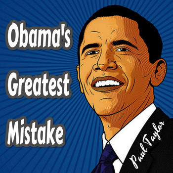 Paul Taylor - Obama's Greatest Mistake