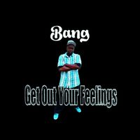 Bang - Get out Your Feelings