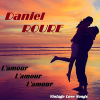 Daniel Roure - L'Amour, l'amour, l'amour
