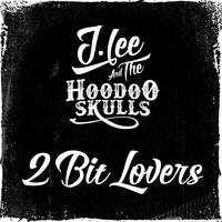 J Lee and the Hoodoo Skulls - 2 Bit Lovers