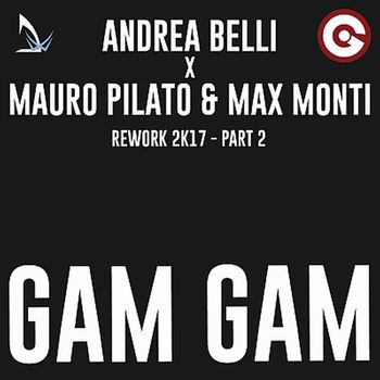 Andrea Belli, Mauro Pilato & Max Monti - Gam Gam (Rework 2017) [Pt. 2]